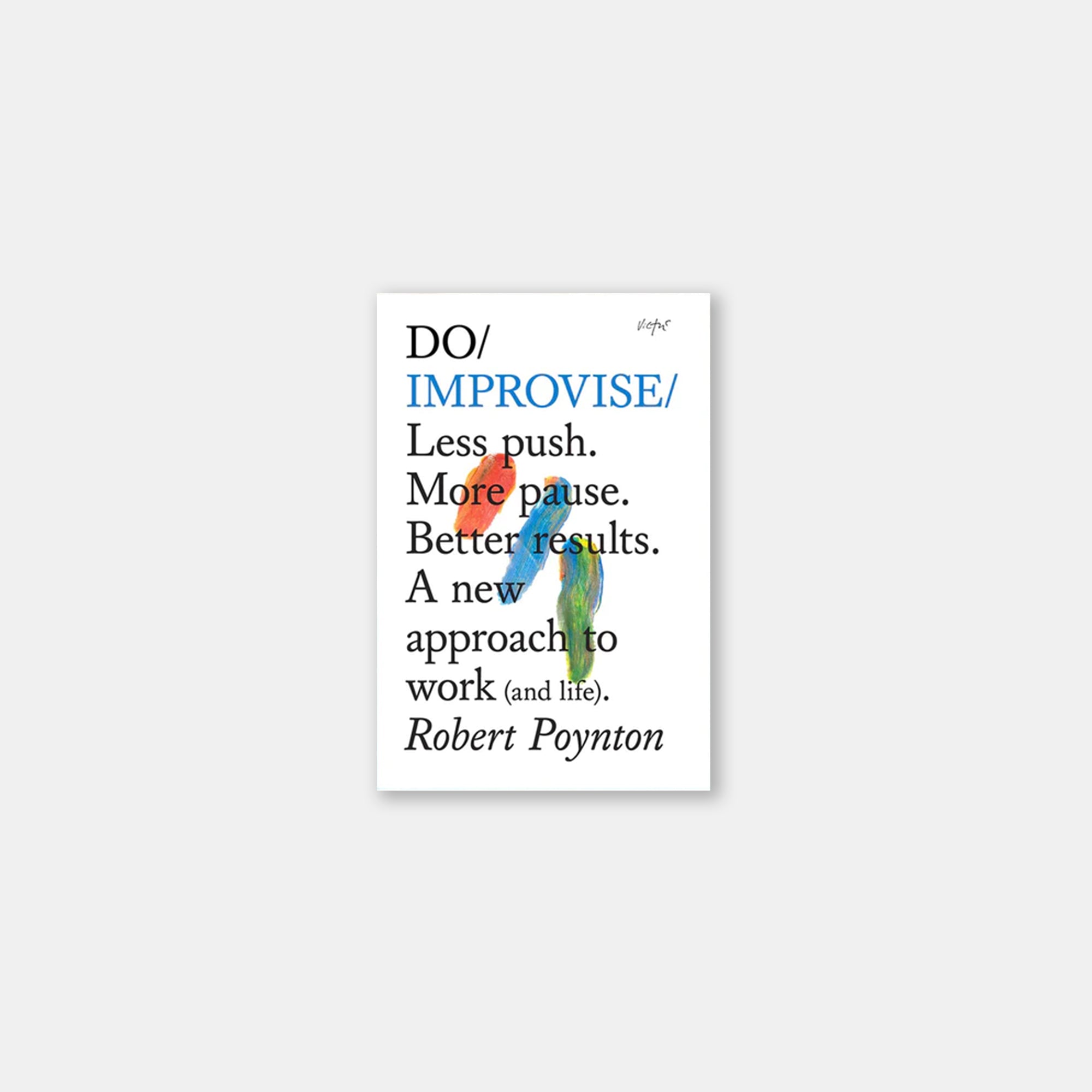 Do Improvise - Less push. More pause. Better results. A new approach to work (and life)