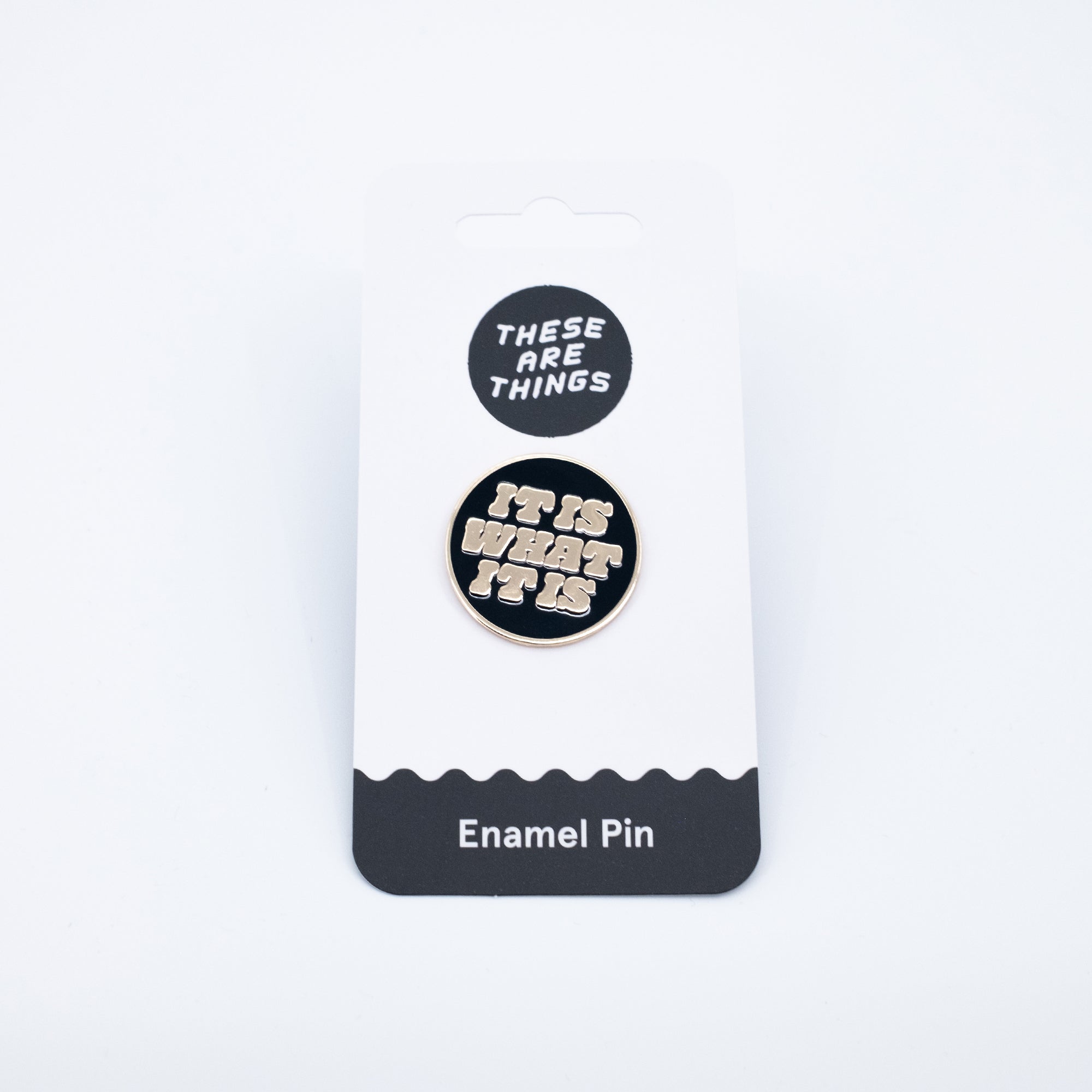 It Is What It Is Enamel Pin
